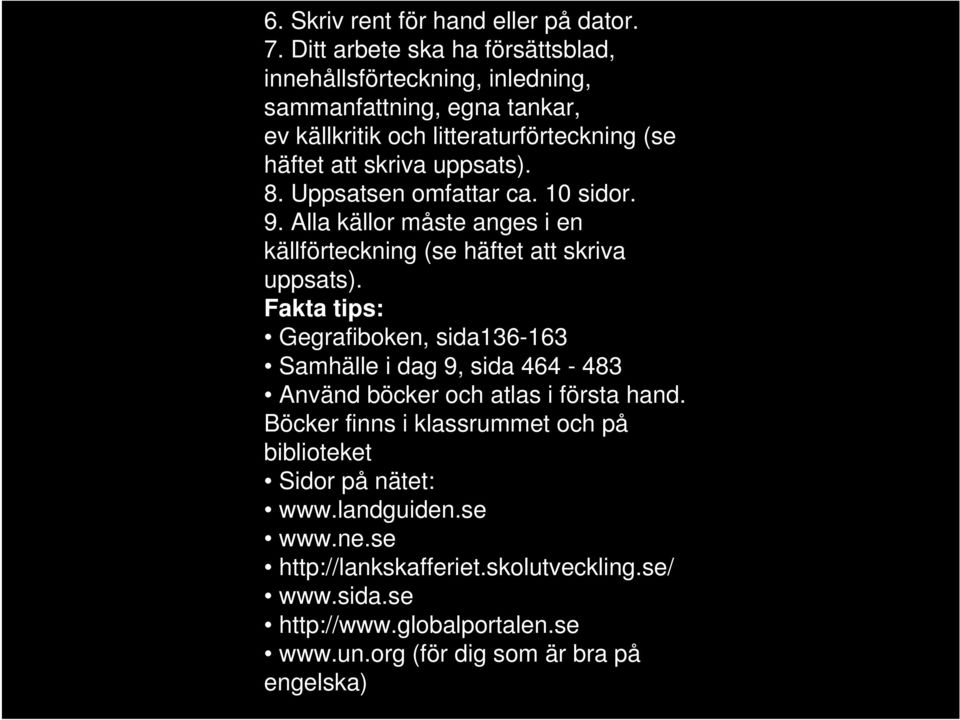 uppsats). 8. Uppsatsen omfattar ca. 10 sidor. 9. Alla källor måste anges i en källförteckning (se häftet att skriva uppsats).