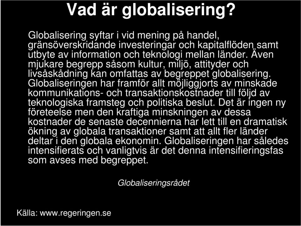 Globaliseringen har framför allt möjliggjorts av minskade kommunikations- och transaktionskostnader till följd av teknologiska framsteg och politiska beslut.