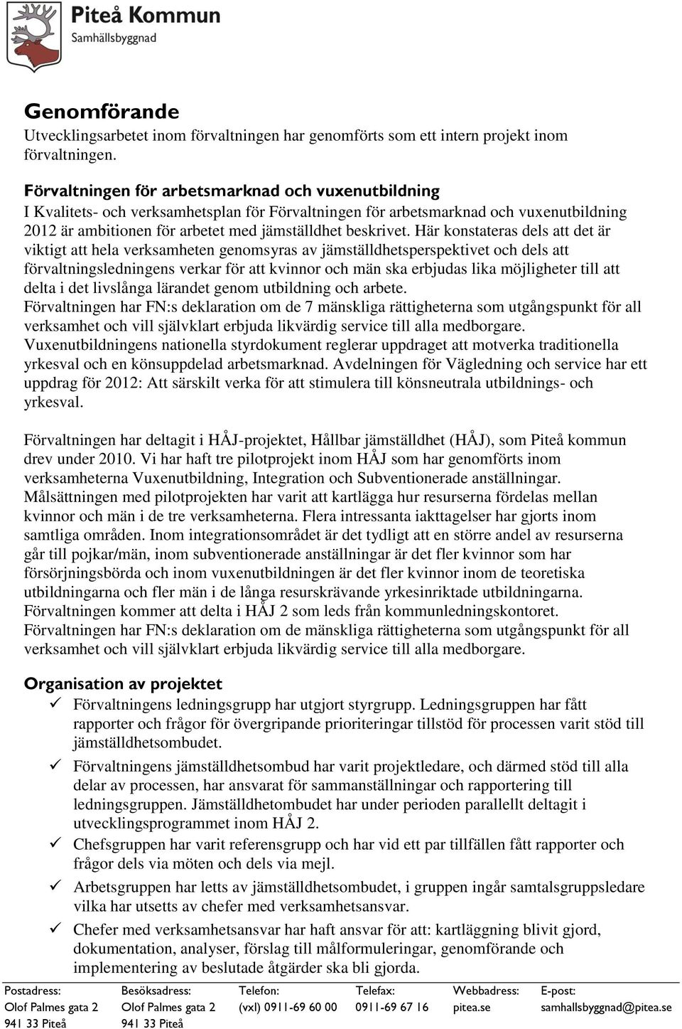 Här konstateras dels att det är viktigt att hela verksamheten genomsyras av jämställdhetsperspektivet och dels att förvaltningsledningens verkar för att kvinnor och män ska erbjudas lika möjligheter