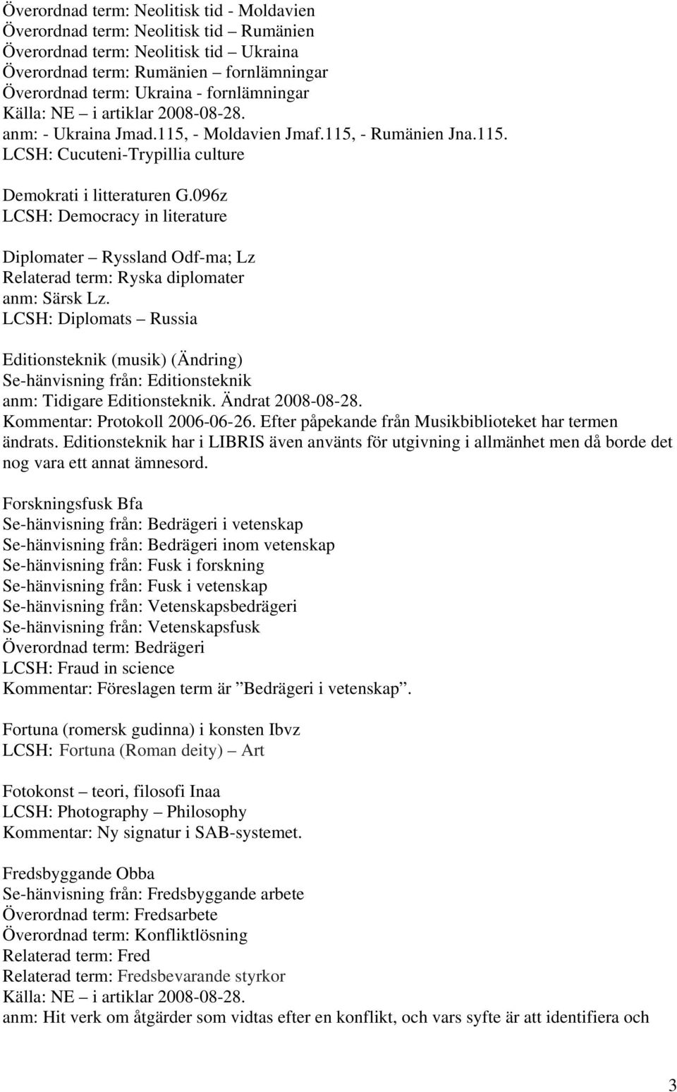 096z LCSH: Democracy in literature Diplomater Ryssland Odf-ma; Lz Relaterad term: Ryska diplomater anm: Särsk Lz.