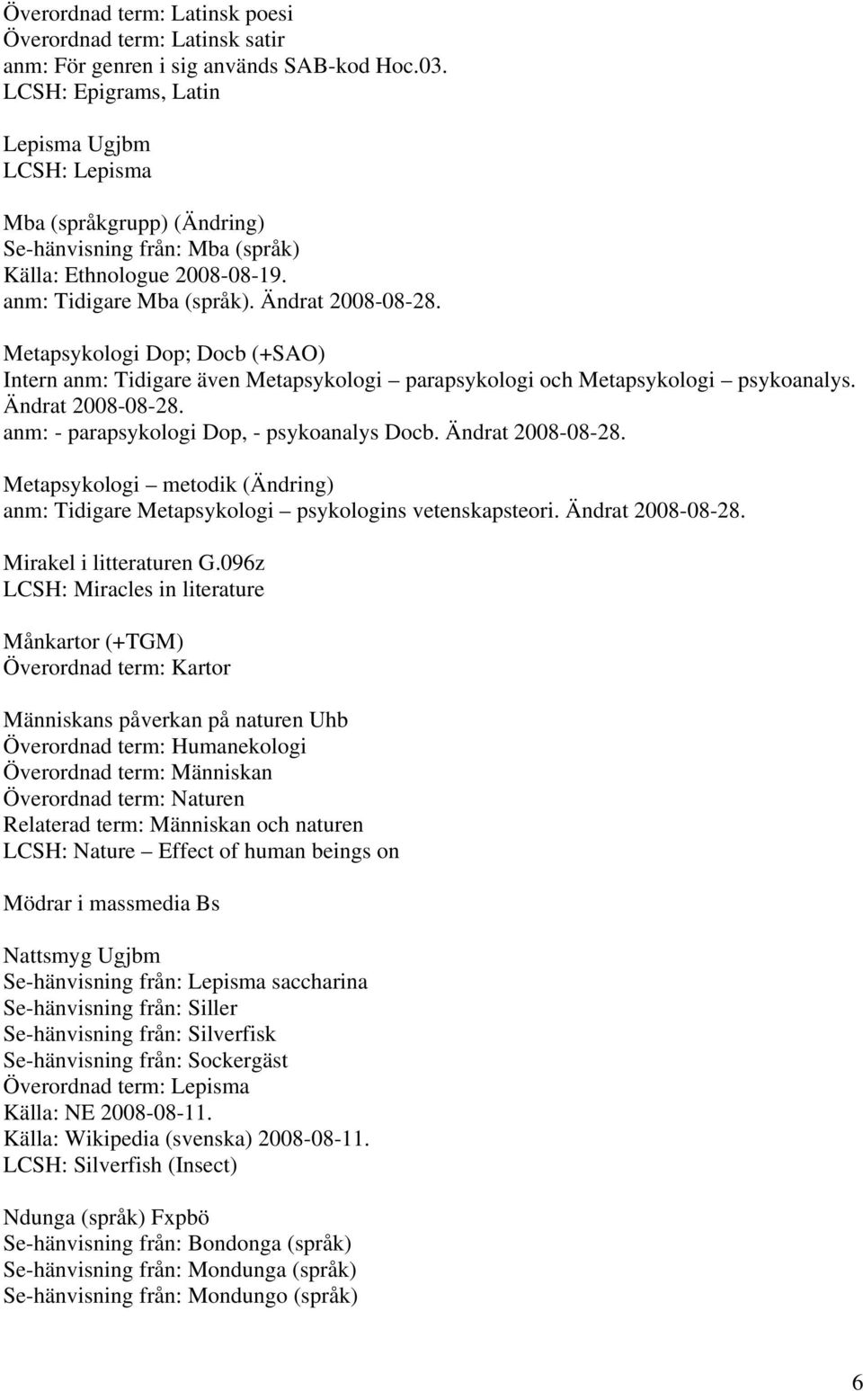 Metapsykologi Dop; Docb (+SAO) Intern anm: Tidigare även Metapsykologi parapsykologi och Metapsykologi psykoanalys. Ändrat 2008-08-28.