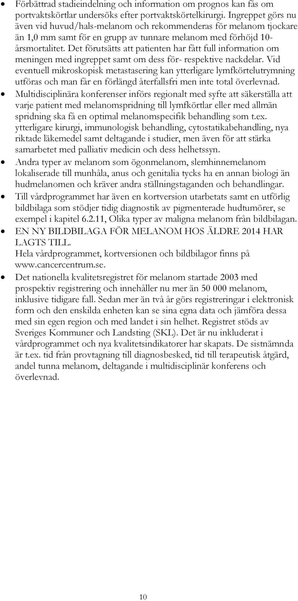 Det förutsätts att patienten har fått full information om meningen med ingreppet samt om dess för- respektive nackdelar.