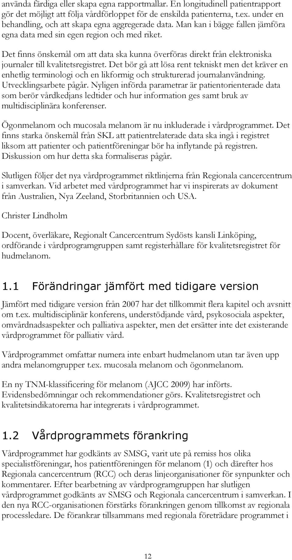 Det finns önskemål om att data ska kunna överföras direkt från elektroniska journaler till kvalitetsregistret.