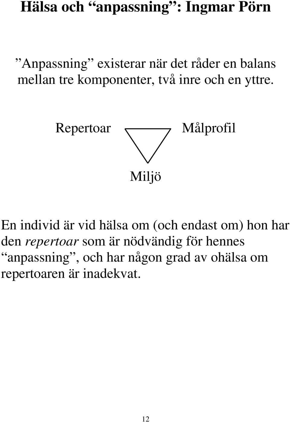 Repertoar Målprofil Miljö En individ är vid hälsa om (och endast om) hon har