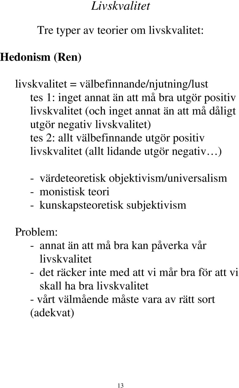 lidande utgör negativ ) - värdeteoretisk objektivism/universalism - monistisk teori - kunskapsteoretisk subjektivism Problem: - annat än att må bra