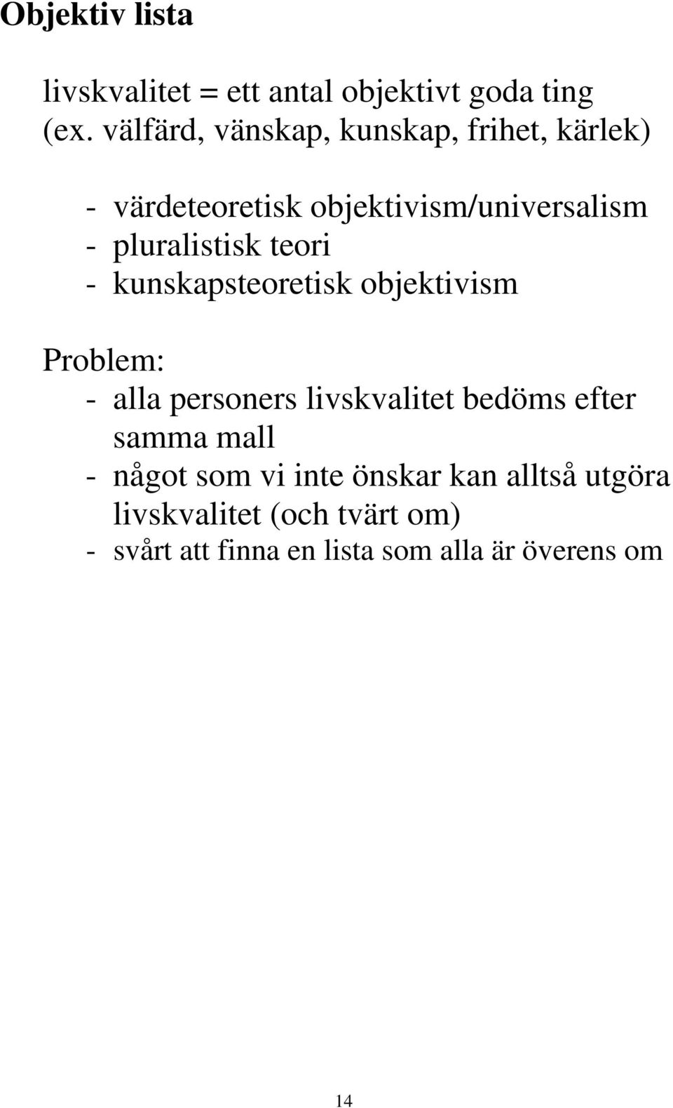 pluralistisk teori - kunskapsteoretisk objektivism Problem: - alla personers livskvalitet bedöms