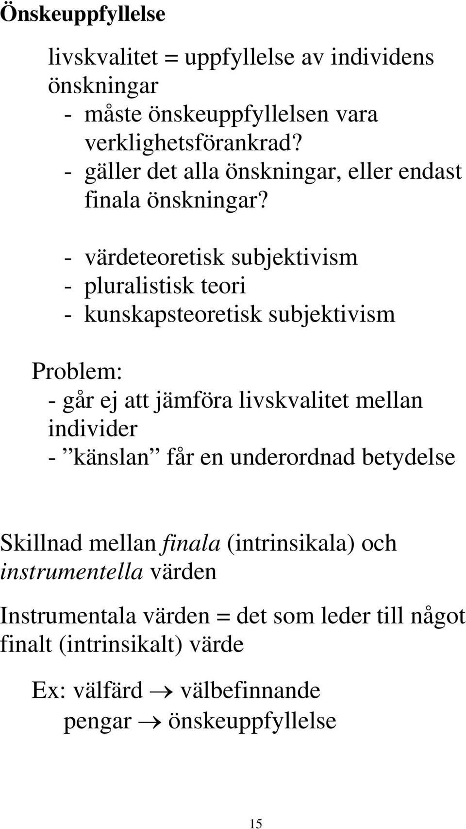 - värdeteoretisk subjektivism - pluralistisk teori - kunskapsteoretisk subjektivism Problem: - går ej att jämföra livskvalitet mellan