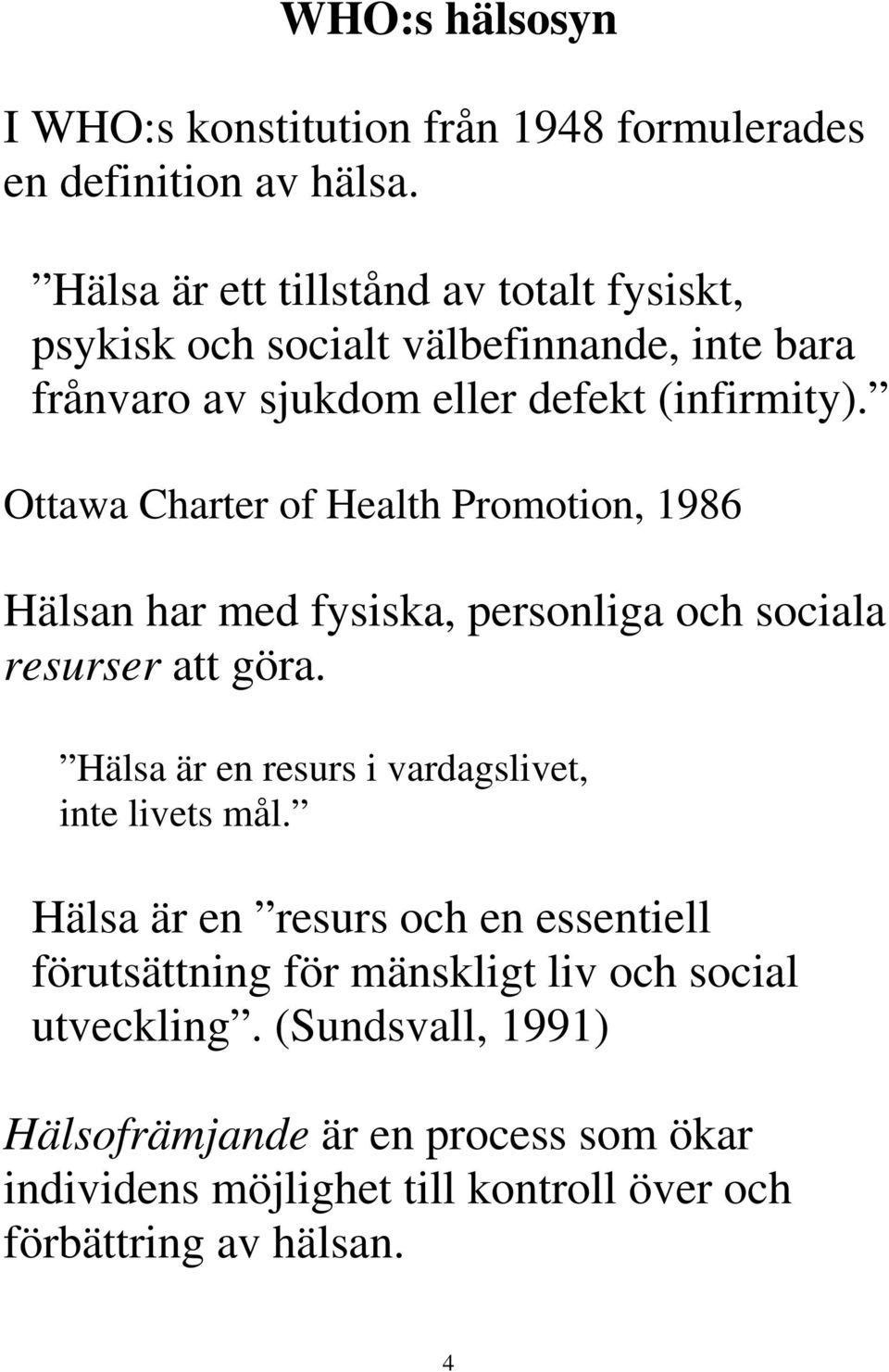 Ottawa Charter of Health Promotion, 1986 Hälsan har med fysiska, personliga och sociala resurser att göra.
