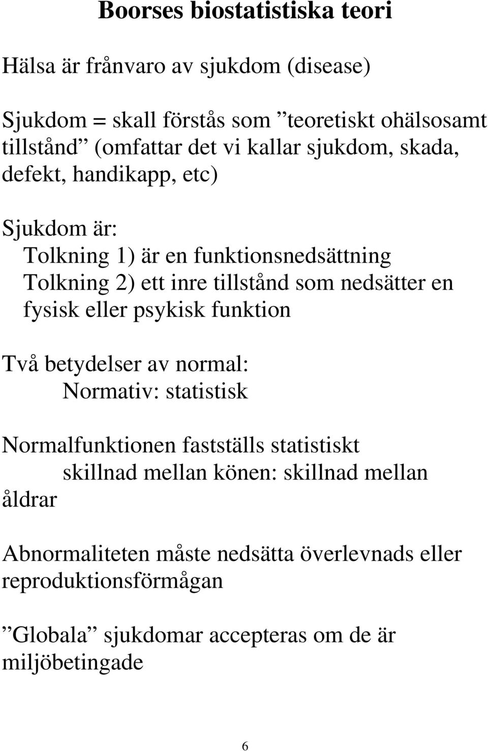 en fysisk eller psykisk funktion Två betydelser av normal: Normativ: statistisk Normalfunktionen fastställs statistiskt skillnad mellan könen: