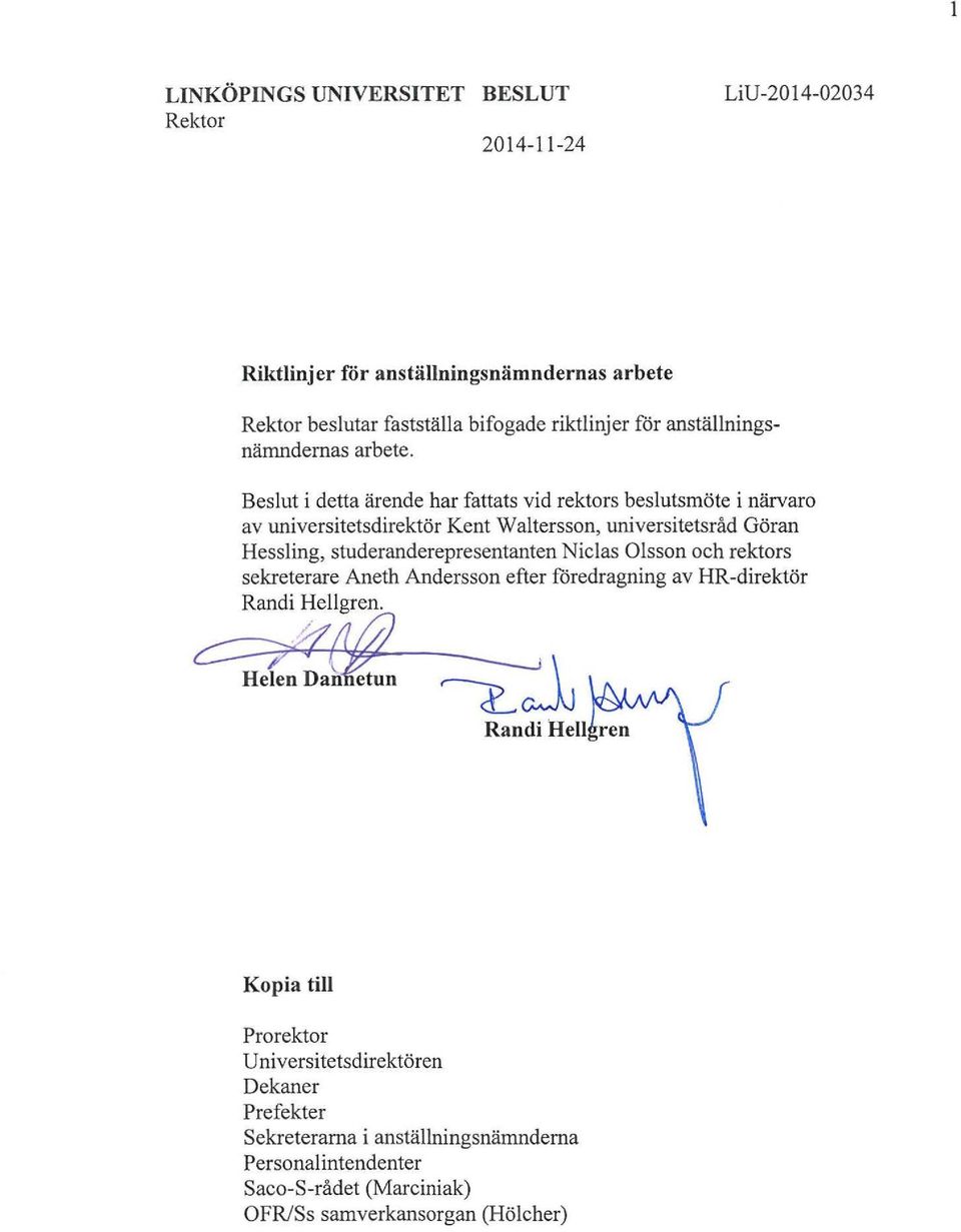 Beslut i detta ärende har fattats vid rektors beslutsmöte i närvaro av universitetsdirektör Kent Waltersson, universitetsråd Göran Hessling,