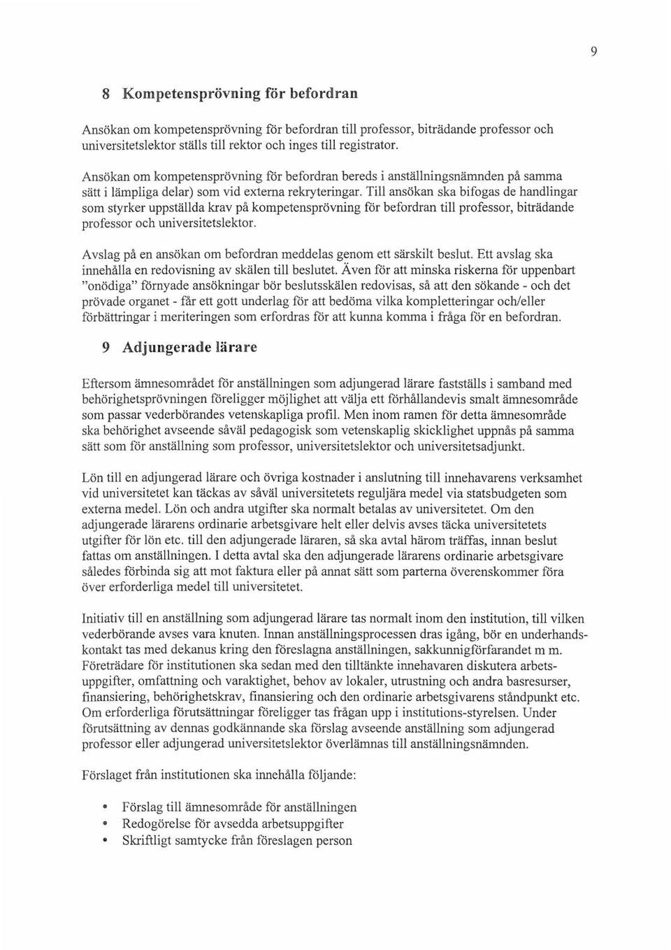 Till ansökan ska bifogas de handlingar som styrker uppställda krav på kompetensprövning för befordran till professor, biträdande professor och universitetslektor.