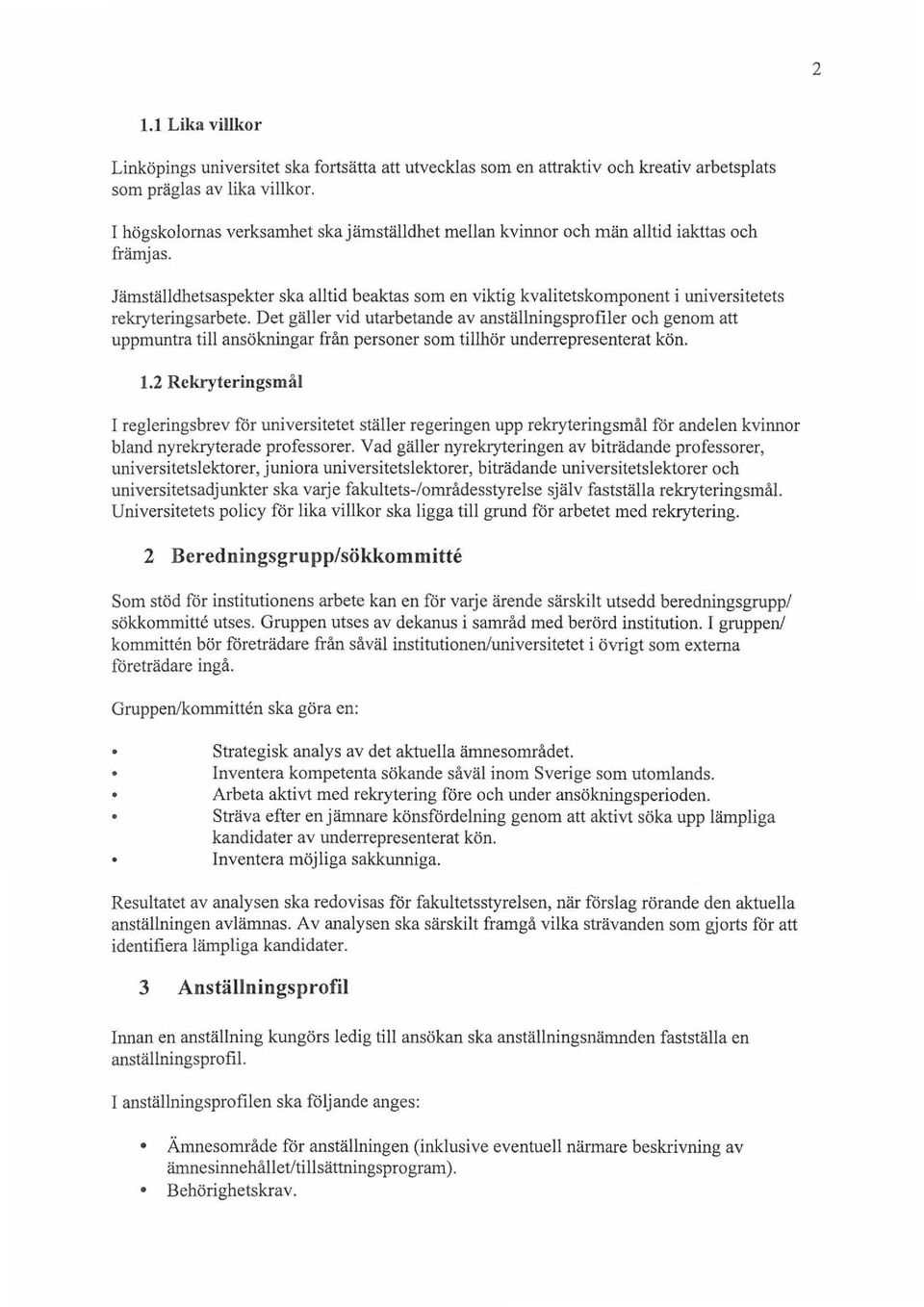 Jämställdhetsaspekter ska alltid beaktas som en viktig kvalitetskomponent i universitetets rekryteringsarbete.