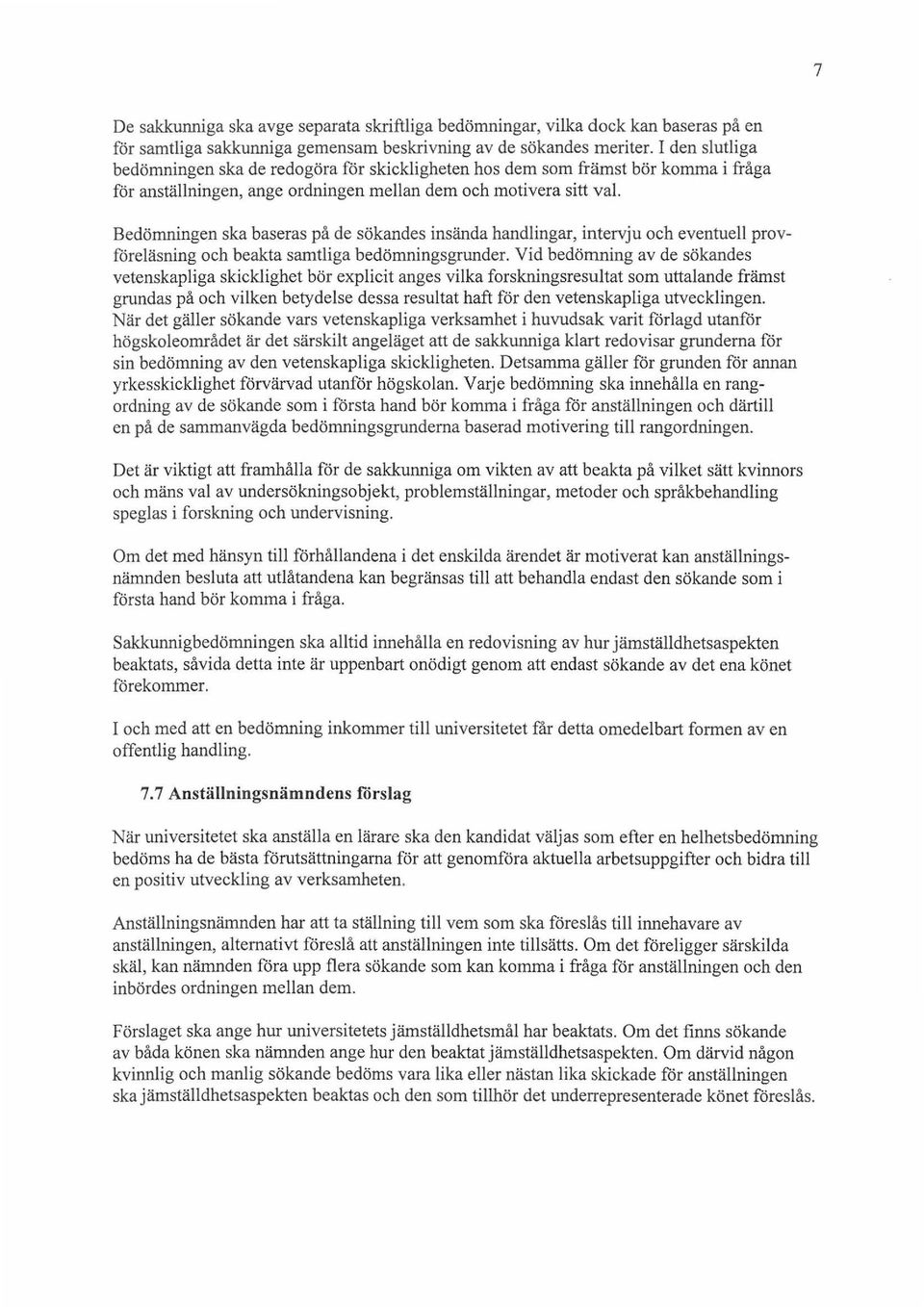 Bedömningen ska baseras på de sökandes insända handlingar, intervju och eventuell provföreläsning och beakta samtliga bedömningsgrunder.