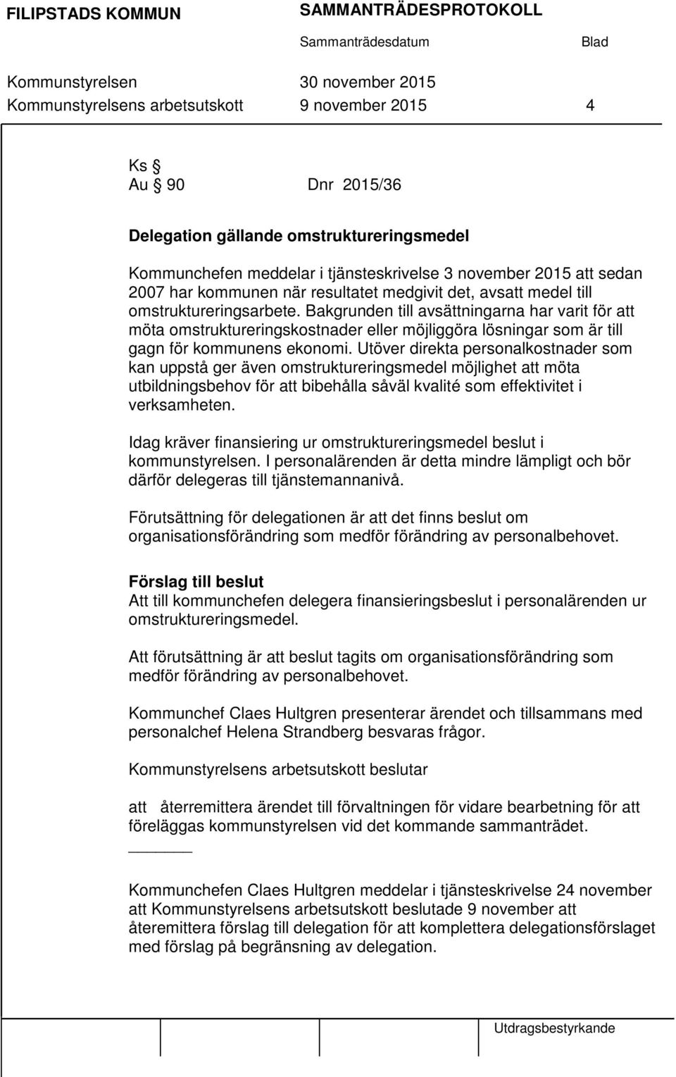 Bakgrunden till avsättningarna har varit för att möta omstruktureringskostnader eller möjliggöra lösningar som är till gagn för kommunens ekonomi.