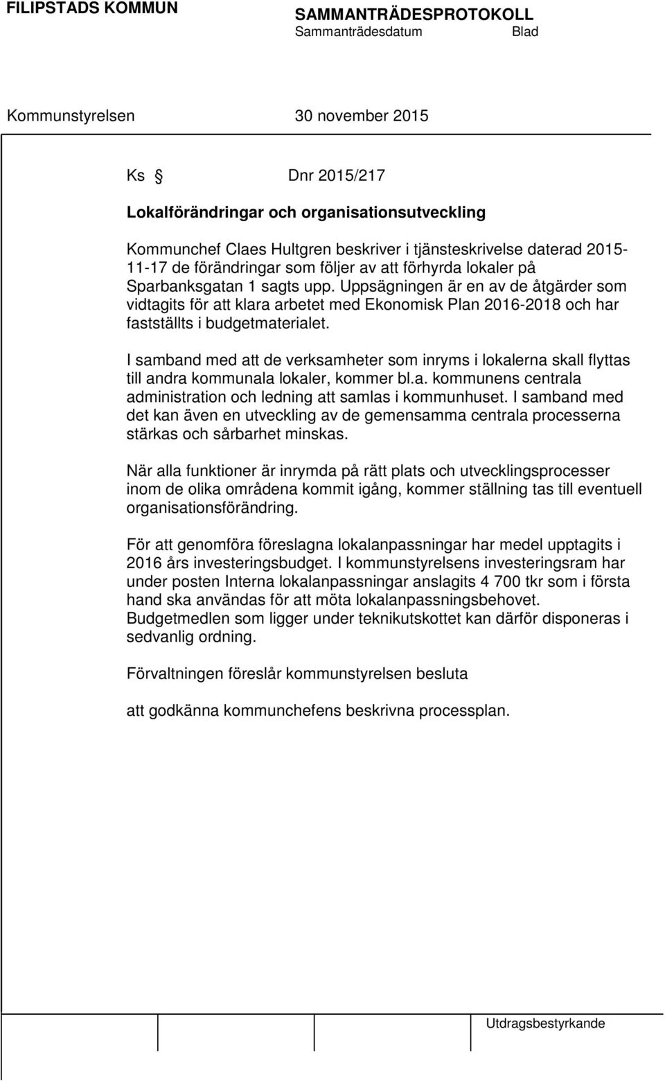 I samband med att de verksamheter som inryms i lokalerna skall flyttas till andra kommunala lokaler, kommer bl.a. kommunens centrala administration och ledning att samlas i kommunhuset.