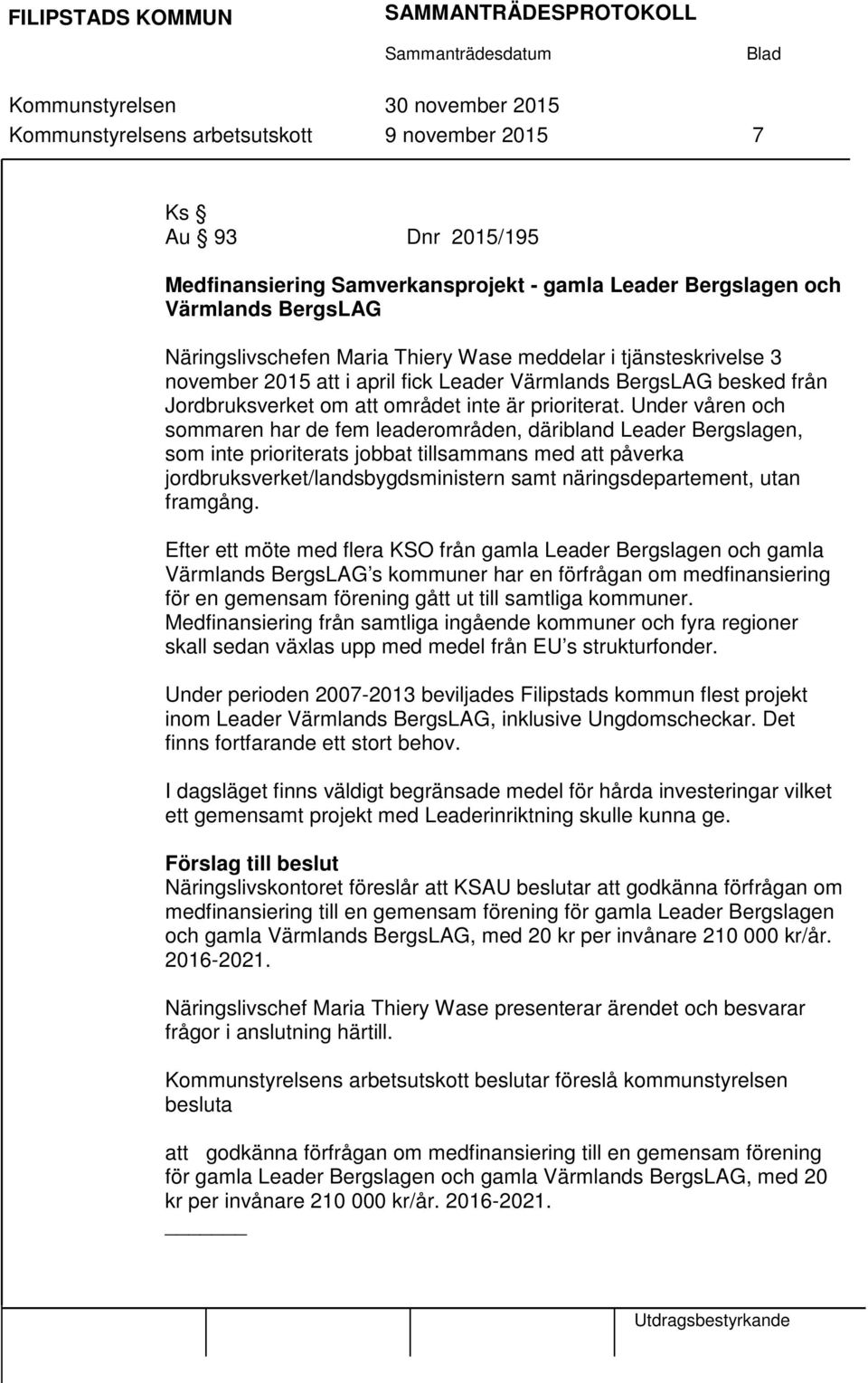 Under våren och sommaren har de fem leaderområden, däribland Leader Bergslagen, som inte prioriterats jobbat tillsammans med att påverka jordbruksverket/landsbygdsministern samt näringsdepartement,