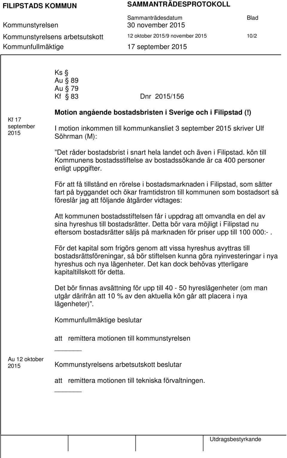 kön till Kommunens bostadsstiftelse av bostadssökande är ca 400 personer enligt uppgifter.