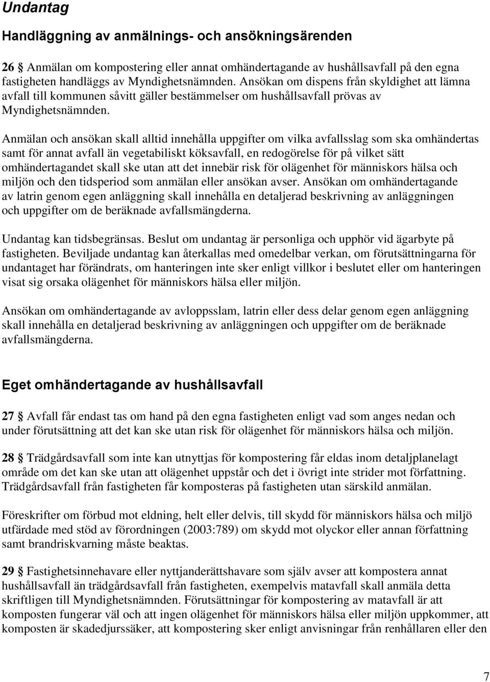 Anmälan och ansökan skall alltid innehålla uppgifter om vilka avfallsslag som ska omhändertas samt för annat avfall än vegetabiliskt köksavfall, en redogörelse för på vilket sätt omhändertagandet