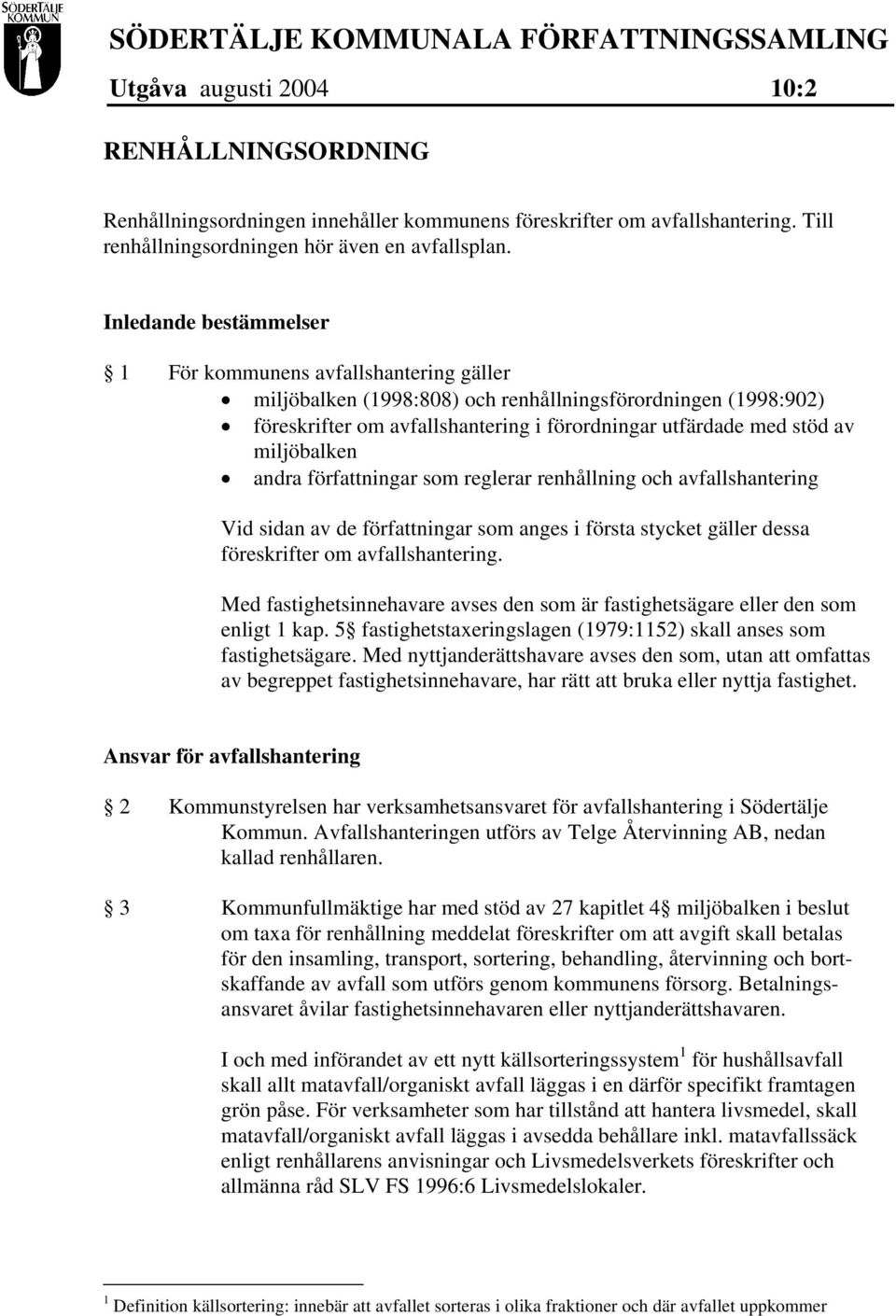 Inledande bestämmelser 1 För kommunens avfallshantering gäller miljöbalken (1998:808) och renhållningsförordningen (1998:902) föreskrifter om avfallshantering i förordningar utfärdade med stöd av