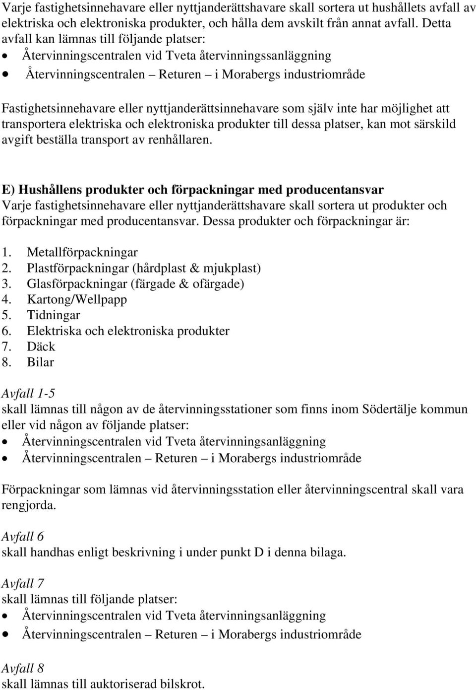 nyttjanderättsinnehavare som själv inte har möjlighet att transportera elektriska och elektroniska produkter till dessa platser, kan mot särskild avgift beställa transport av renhållaren.