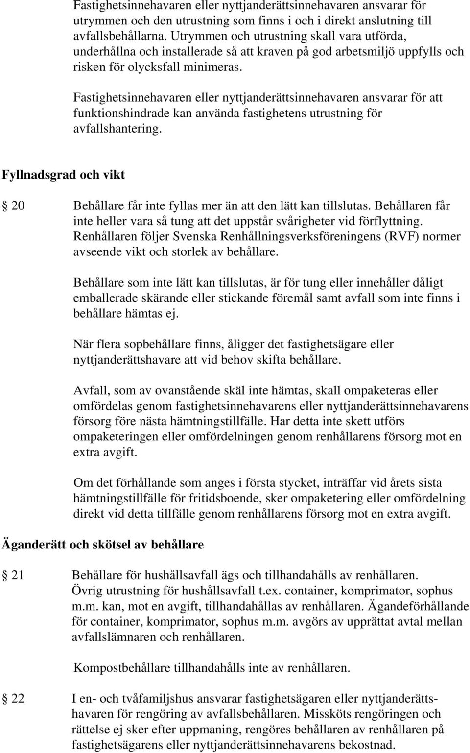 Fastighetsinnehavaren eller nyttjanderättsinnehavaren ansvarar för att funktionshindrade kan använda fastighetens utrustning för avfallshantering.