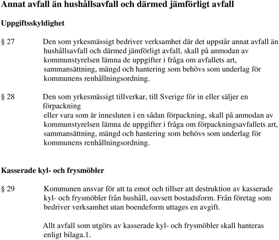 28 Den som yrkesmässigt tillverkar, till Sverige för in eller säljer en förpackning eller vara som är innesluten i en sådan förpackning, skall på anmodan av kommunstyrelsen lämna de uppgifter i fråga