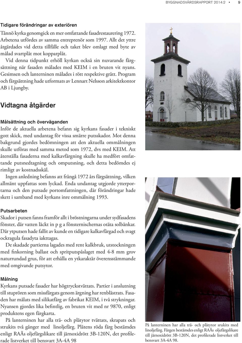 Vid denna tidpunkt erhöll kyrkan också sin nuvarande färgsättning när fasaden målades med KEIM i en bruten vit nyans. Gesimsen och lanterninen målades i rött respektive grått.