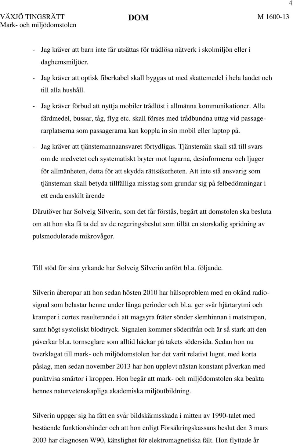 Alla färdmedel, bussar, tåg, flyg etc. skall förses med trådbundna uttag vid passagerarplatserna som passagerarna kan koppla in sin mobil eller laptop på.