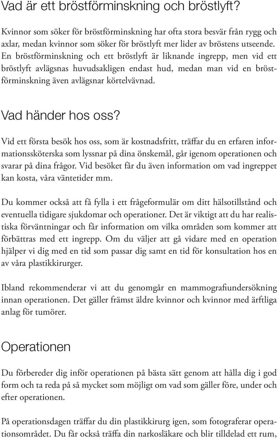 Vad händer hos oss? Vid ett första besök hos oss, som är kostnadsfritt, träffar du en erfaren informationssköterska som lyssnar på dina önskemål, går igenom operationen och svarar på dina frågor.