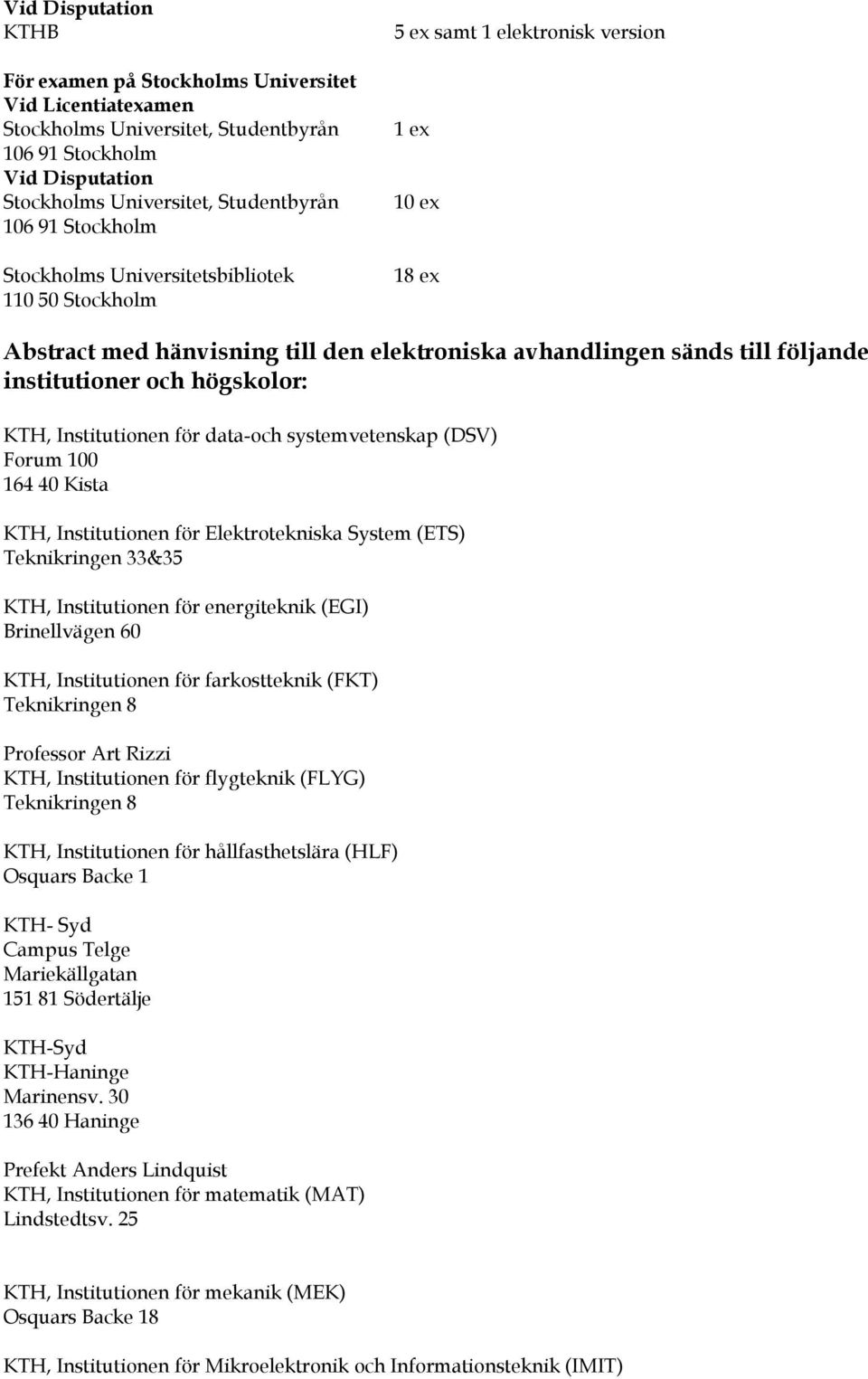 System (ETS) Teknikringen 33&35 KTH, Institutionen för energiteknik (EGI) Brinellvägen 60 KTH, Institutionen för farkostteknik (FKT) Teknikringen 8 Professor Art Rizzi KTH, Institutionen för