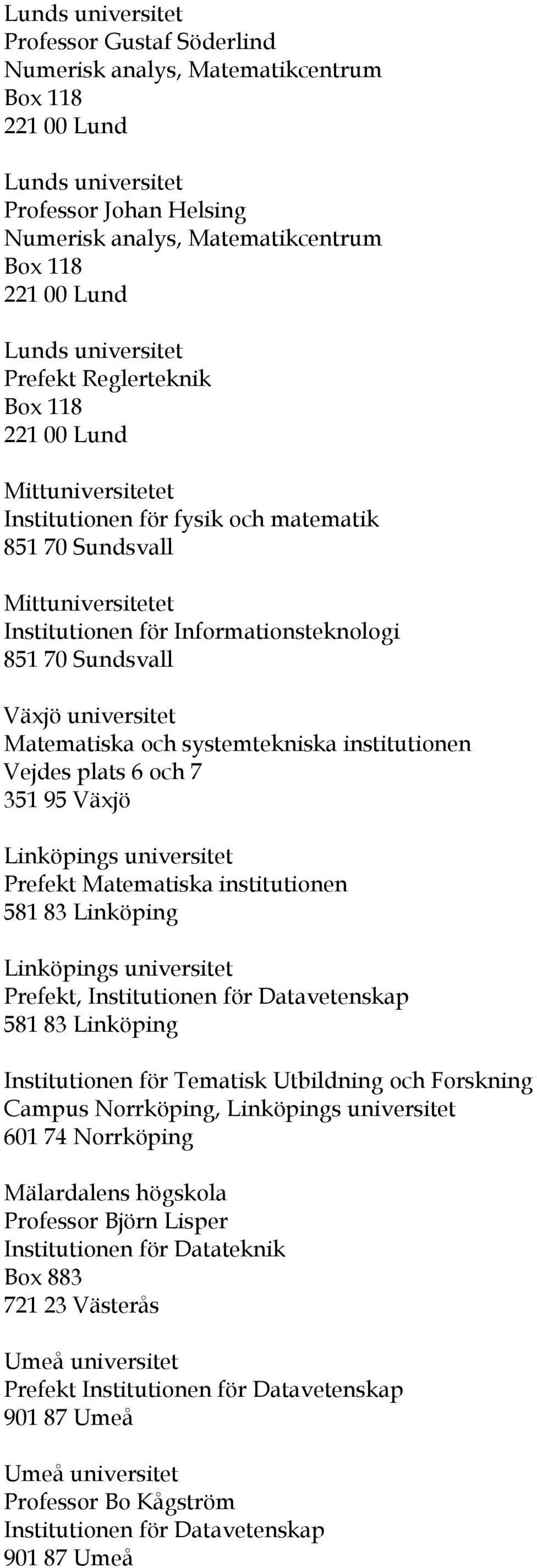 Linköpings universitet Prefekt, Institutionen för Datavetenskap 581 83 Linköping Institutionen för Tematisk Utbildning och Forskning Campus Norrköping, Linköpings universitet 601 74 Norrköping