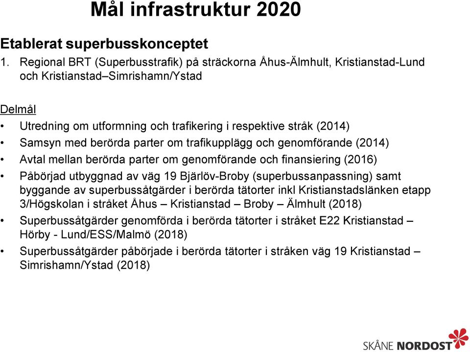 berörda parter om trafikupplägg och genomförande (2014) Avtal mellan berörda parter om genomförande och finansiering (2016) Påbörjad utbyggnad av väg 19 Bjärlöv-Broby (superbussanpassning) samt