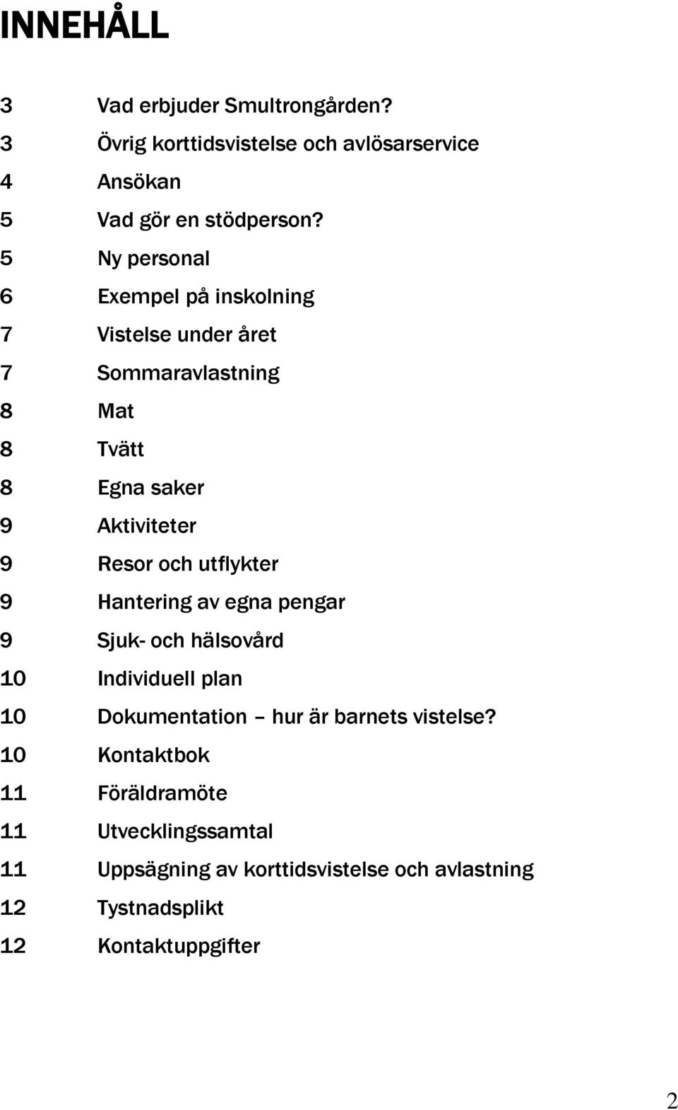 och utflykter 9 Hantering av egna pengar 9 Sjuk- och hälsovård 10 Individuell plan 10 Dokumentation hur är barnets vistelse?