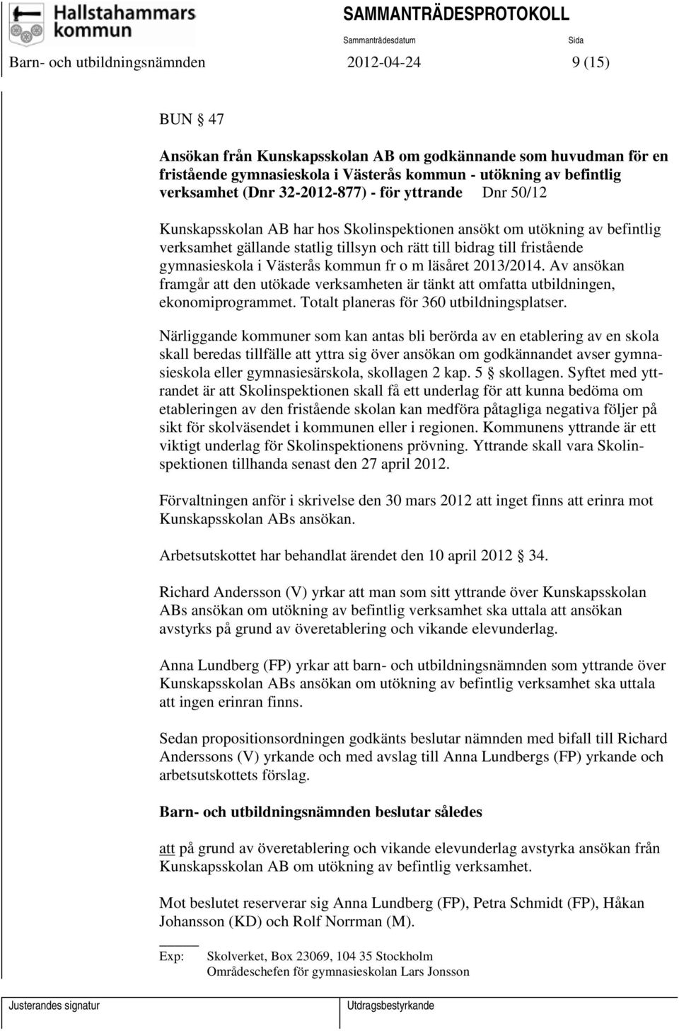 gymnasieskola i Västerås kommun fr o m läsåret 2013/2014. Av ansökan framgår att den utökade verksamheten är tänkt att omfatta utbildningen, ekonomiprogrammet.