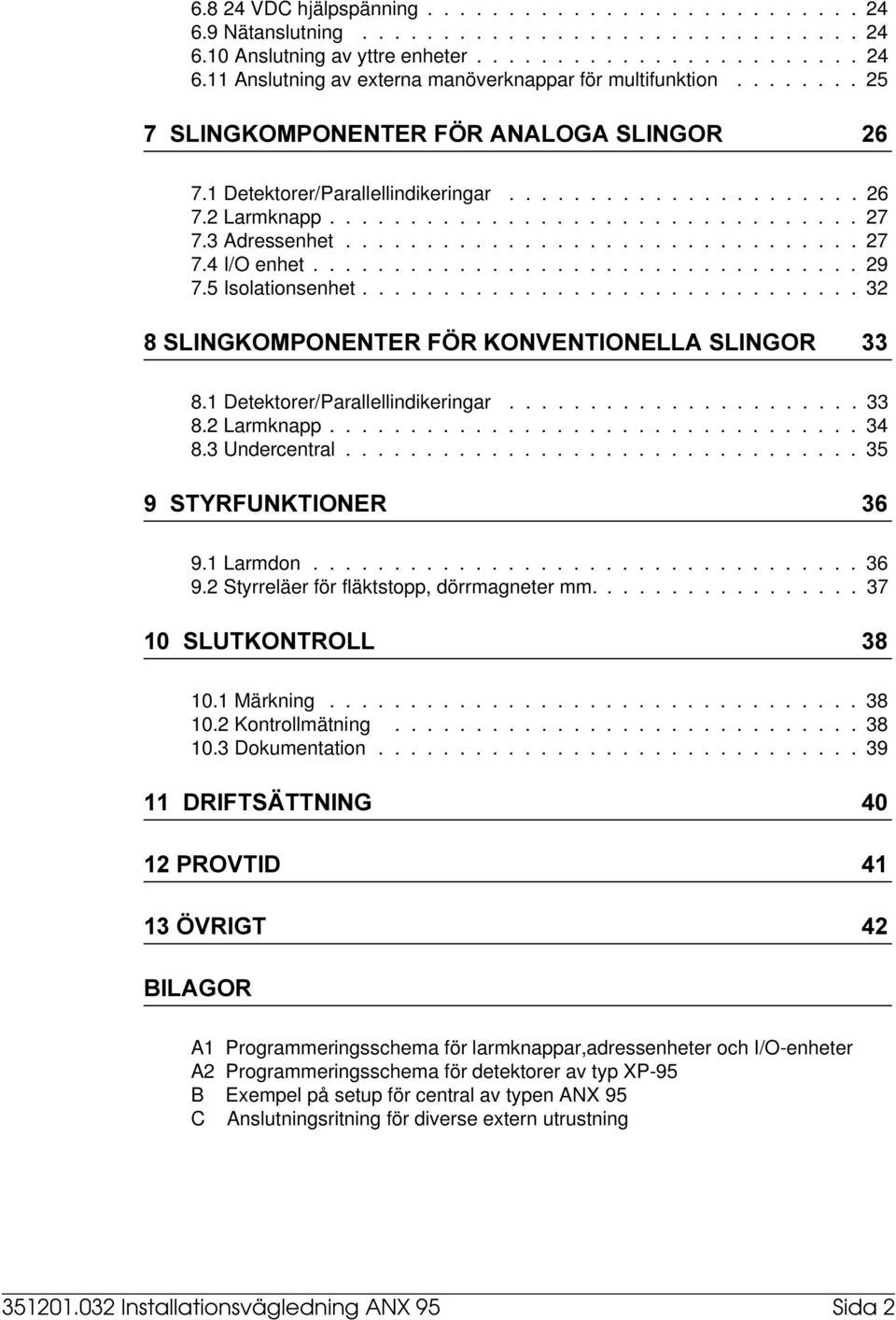 ................................. 29 7.5 Isolationsenhet............................... 32 6/,1*.20321(17(5)g5.219(17,21(//$6/,1*25 8.1 Detektorer/Parallellindikeringar...................... 33 8.
