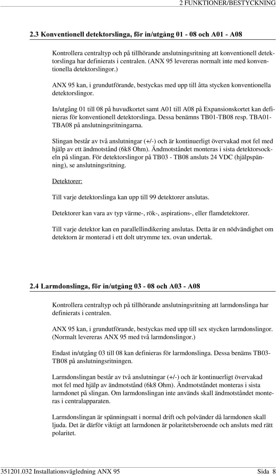 In/utgång 01 till 08 på huvudkortet samt A01 till A08 på Expansionskortet kan definieras för konventionell detektorslinga. Dessa benämns TB01-TB08 resp. TBA01- TBA08 på anslutningsritningarna.