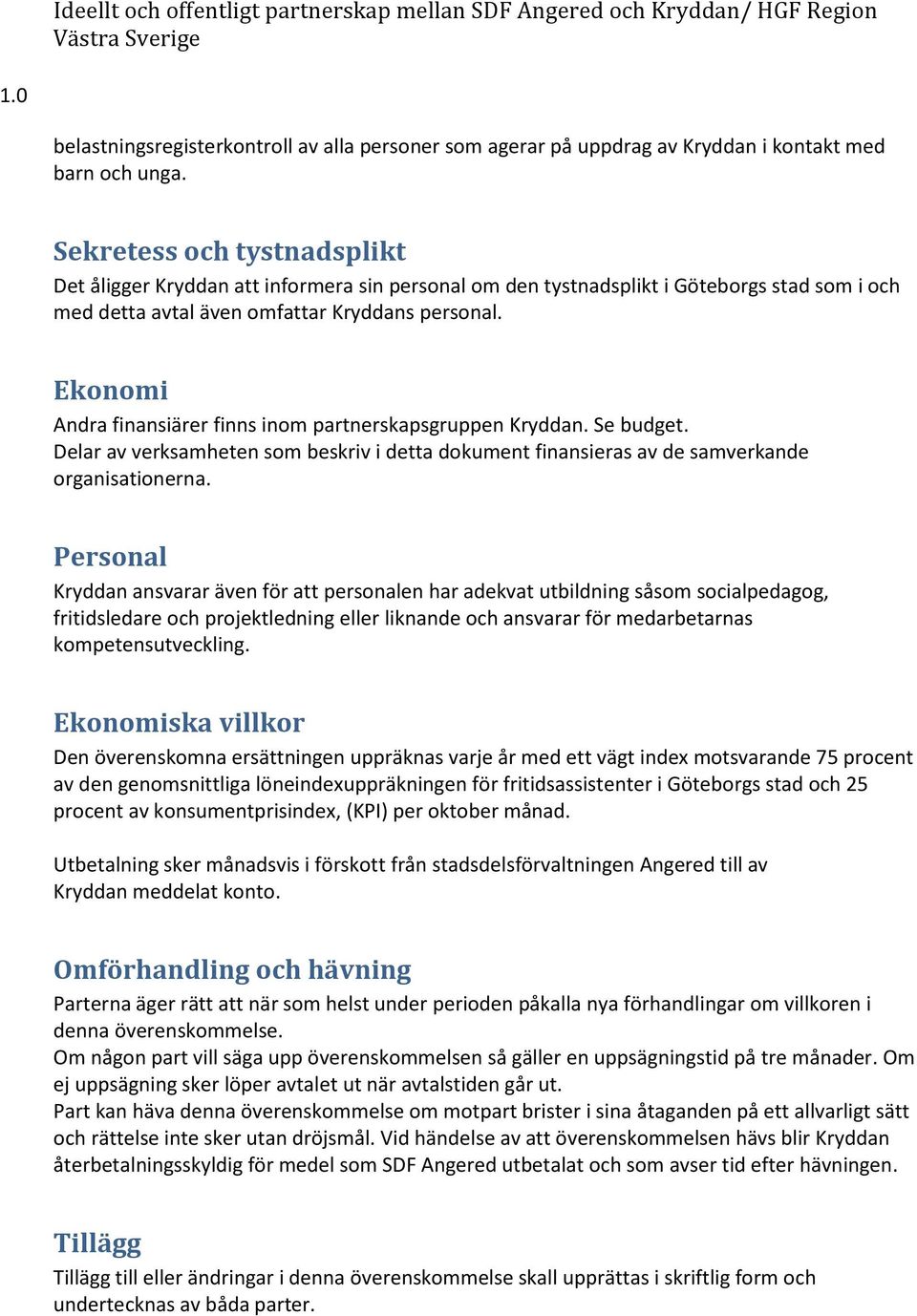 Ekonomi Andra finansiärer finns inom partnerskapsgruppen Kryddan. Se budget. Delar av verksamheten som beskriv i detta dokument finansieras av de samverkande organisationerna.