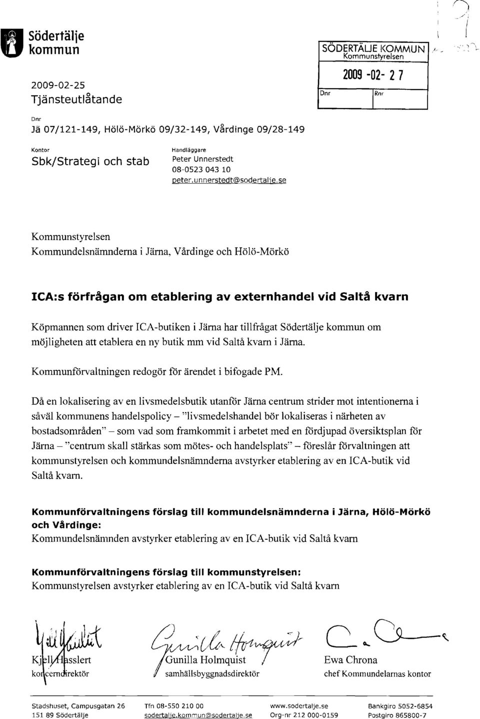 se Kommunstyrelsen Kommundelsnämnderna i Järna, Vårdinge och Hölö-Mörkö ICA:s förfrågan om etablering av externhandel vid Saltå kvarn Köpmannen som driver rca-butiken i Järna har tillfrågat