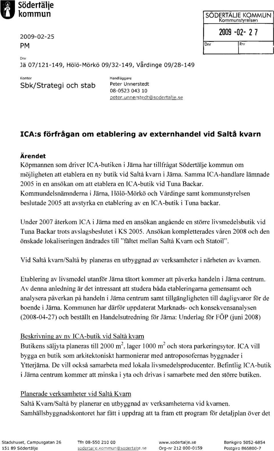 se ICA:s förfrågan om etablering av externhandel vid Saltå kvarn Ärendet Köpmannen som driver rca-butiken i Järna har tillfrågat Södertälje kommun om möjligheten att etablera en ny butik vid Saltå