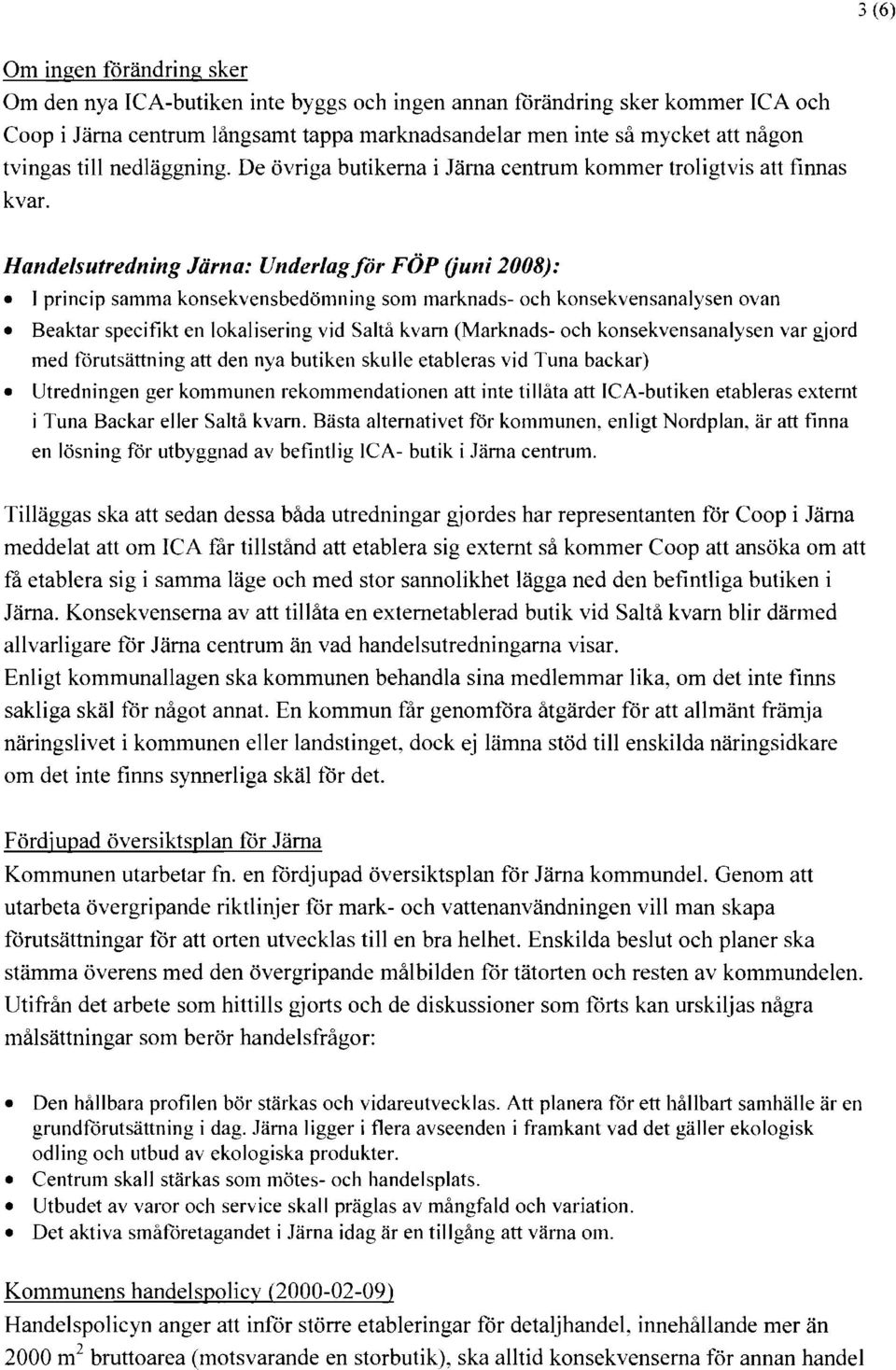 Handelsutredning Järna: Underlag för FÖP (juni 2008): I princip samma konsekvensbedömning som marknads- och konsekvensanalysen ovan Beaktar specifikt en lokalisering vid Saltå kvarn (Marknads- och