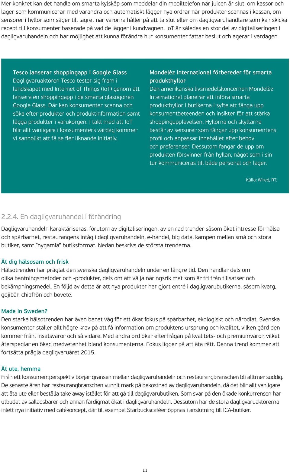 kundvagnen. IoT är således en stor del av digitaliseringen i dagligvaruhandeln och har möjlighet att kunna förändra hur konsumenter fattar beslut och agerar i vardagen.