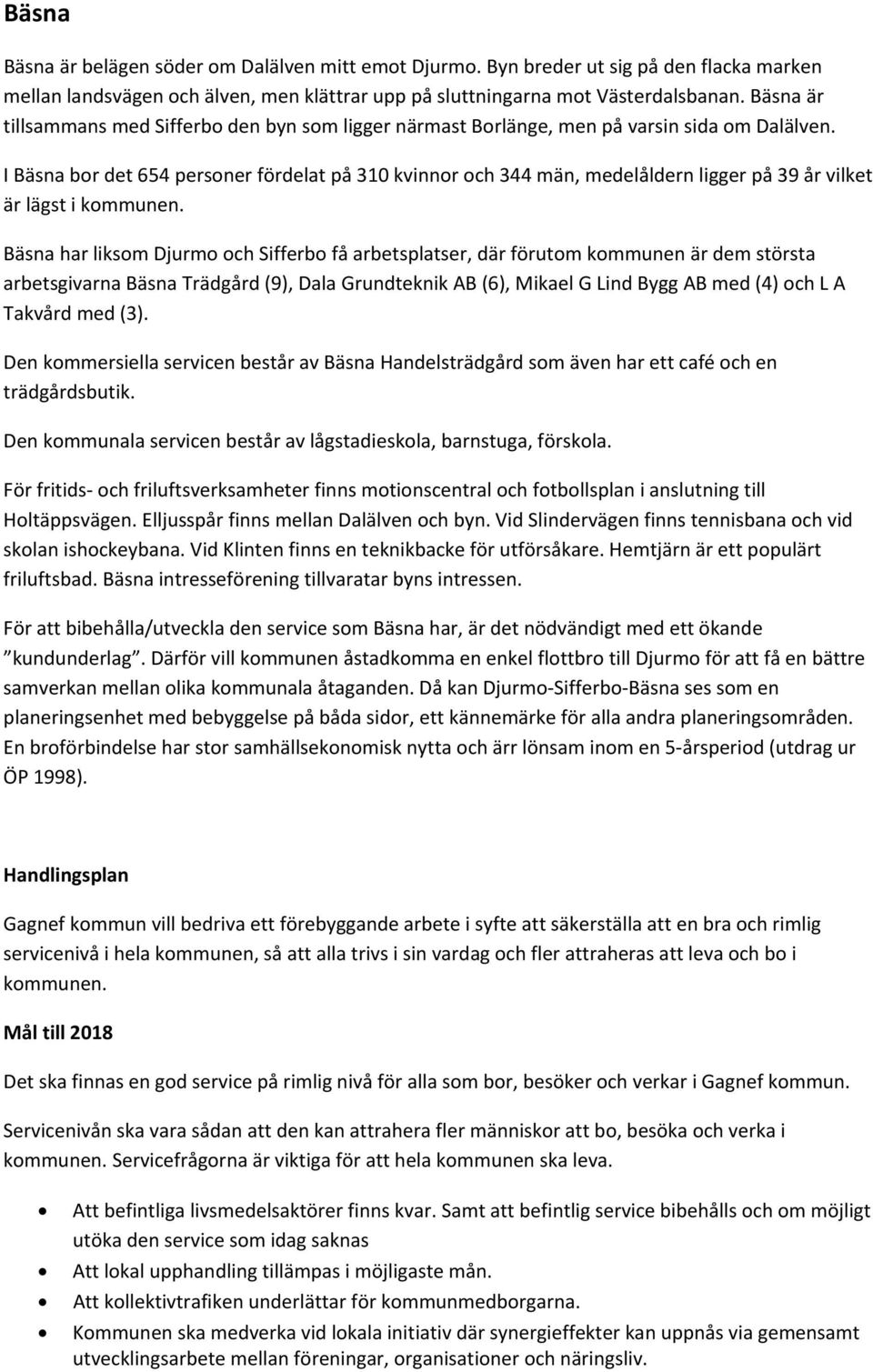 I Bäsna bor det 654 personer fördelat på 310 kvinnor och 344 män, medelåldern ligger på 39 år vilket är lägst i kommunen.