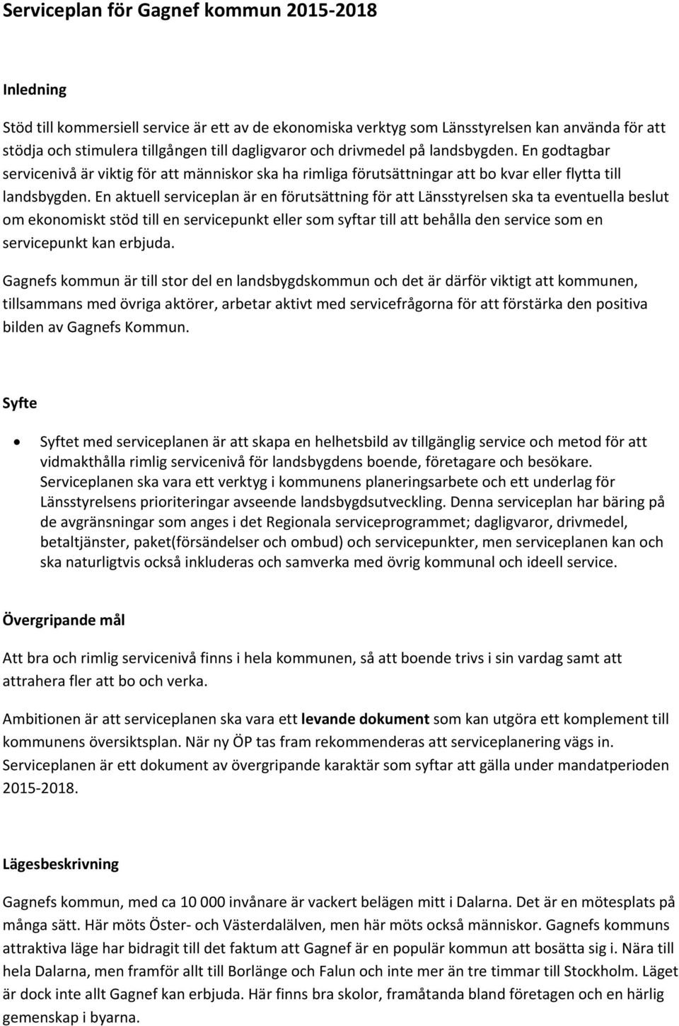 En aktuell serviceplan är en förutsättning för att Länsstyrelsen ska ta eventuella beslut om ekonomiskt stöd till en servicepunkt eller som syftar till att behålla den service som en servicepunkt kan