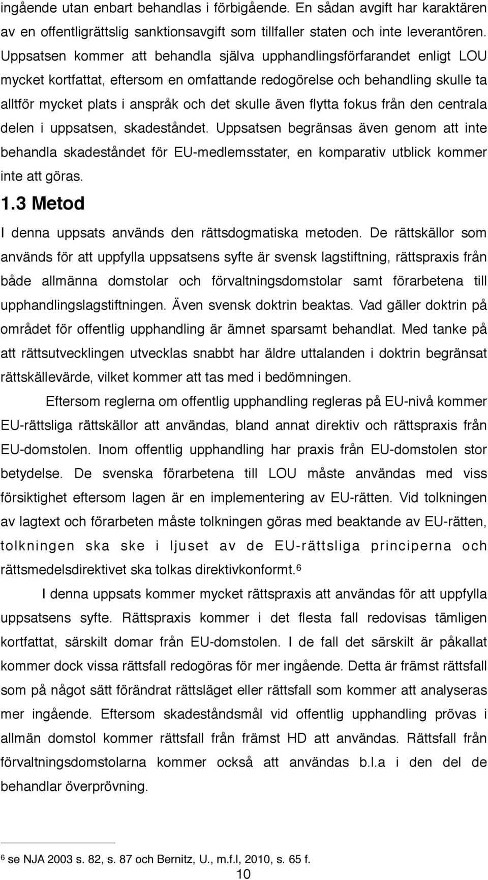 även flytta fokus från den centrala delen i uppsatsen, skadeståndet. Uppsatsen begränsas även genom att inte behandla skadeståndet för EU-medlemsstater, en komparativ utblick kommer inte att göras.! 1.