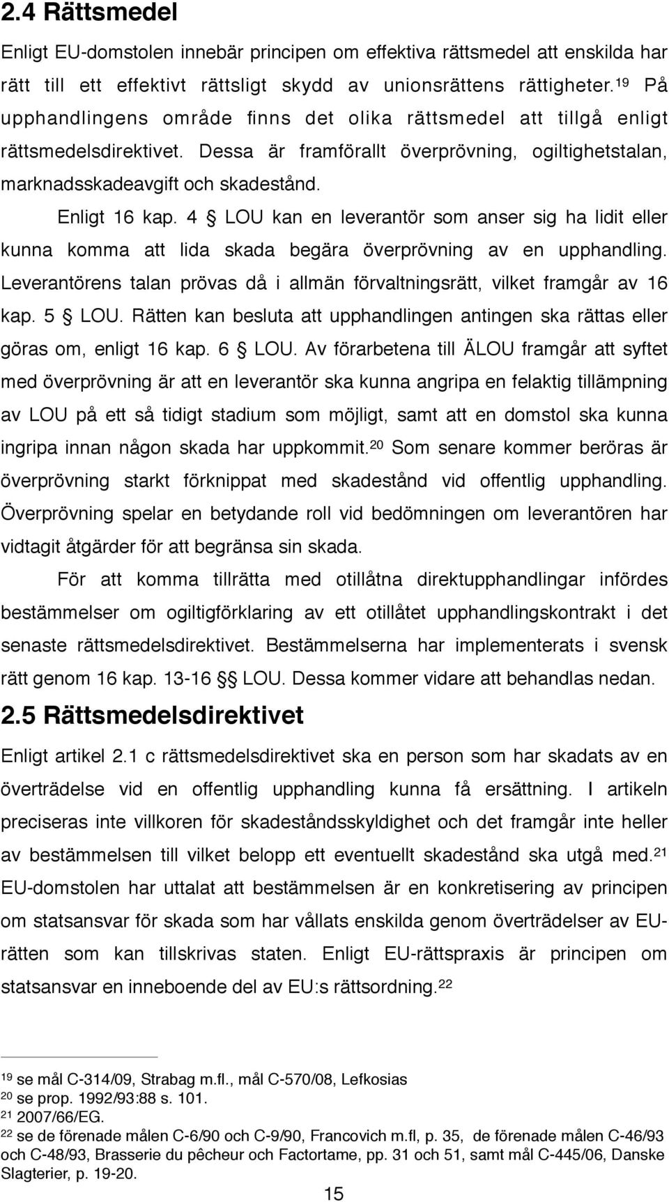 4 LOU kan en leverantör som anser sig ha lidit eller kunna komma att lida skada begära överprövning av en upphandling.