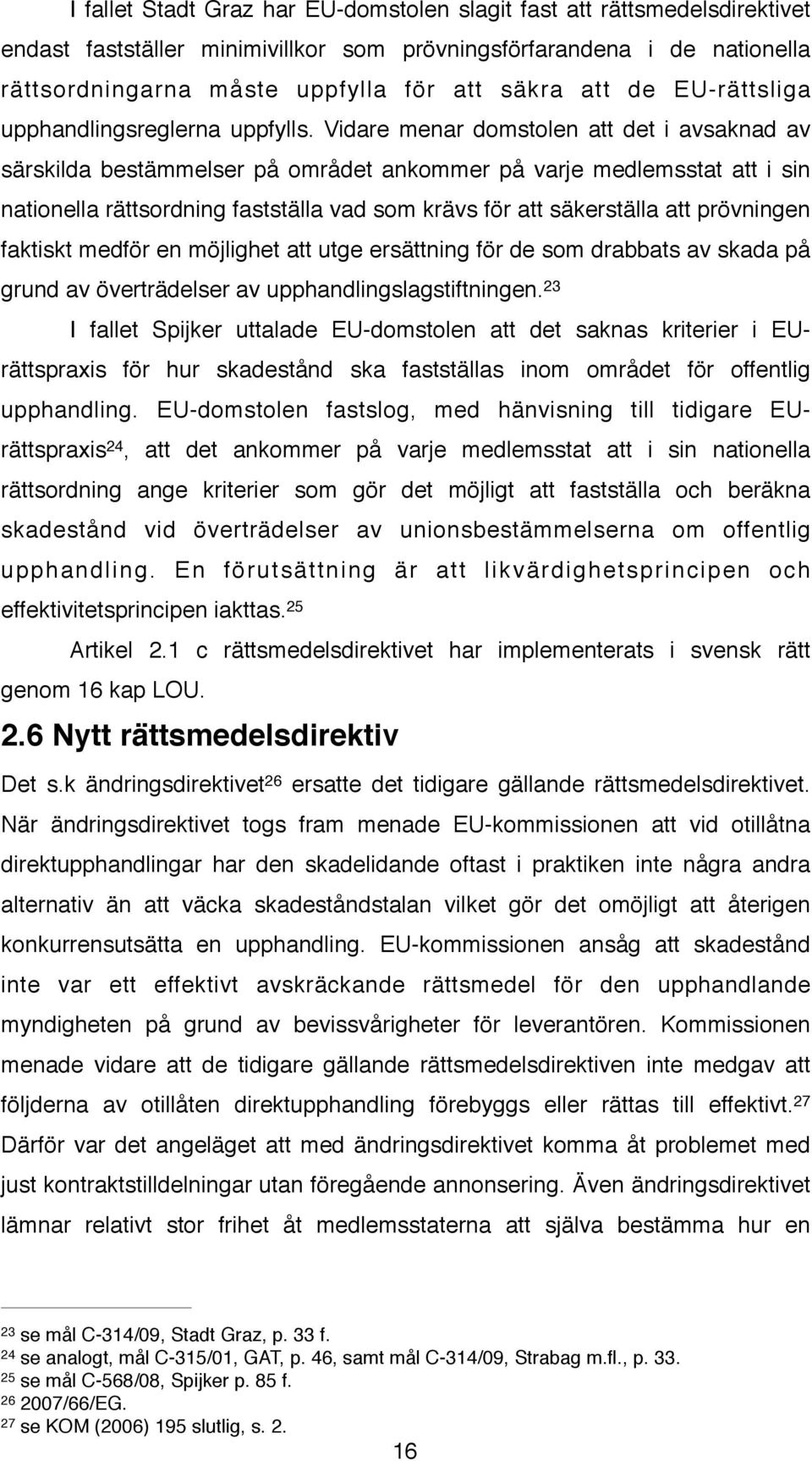 Vidare menar domstolen att det i avsaknad av särskilda bestämmelser på området ankommer på varje medlemsstat att i sin nationella rättsordning fastställa vad som krävs för att säkerställa att