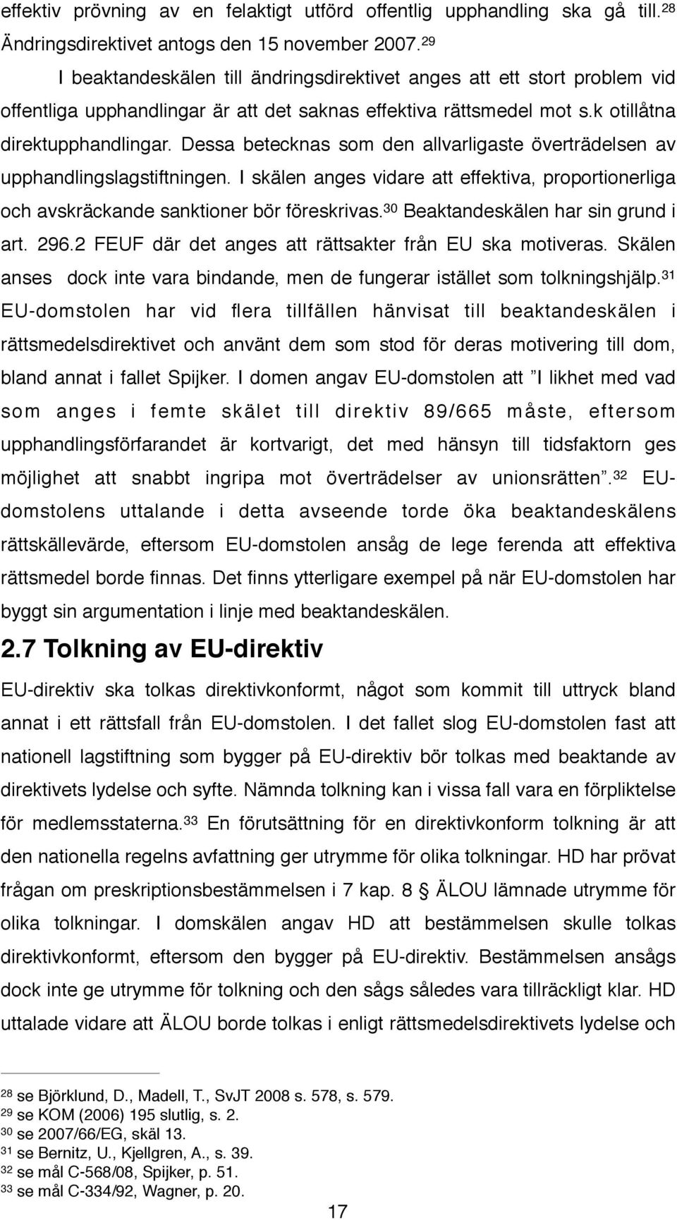 Dessa betecknas som den allvarligaste överträdelsen av upphandlingslagstiftningen. I skälen anges vidare att effektiva, proportionerliga och avskräckande sanktioner bör föreskrivas.