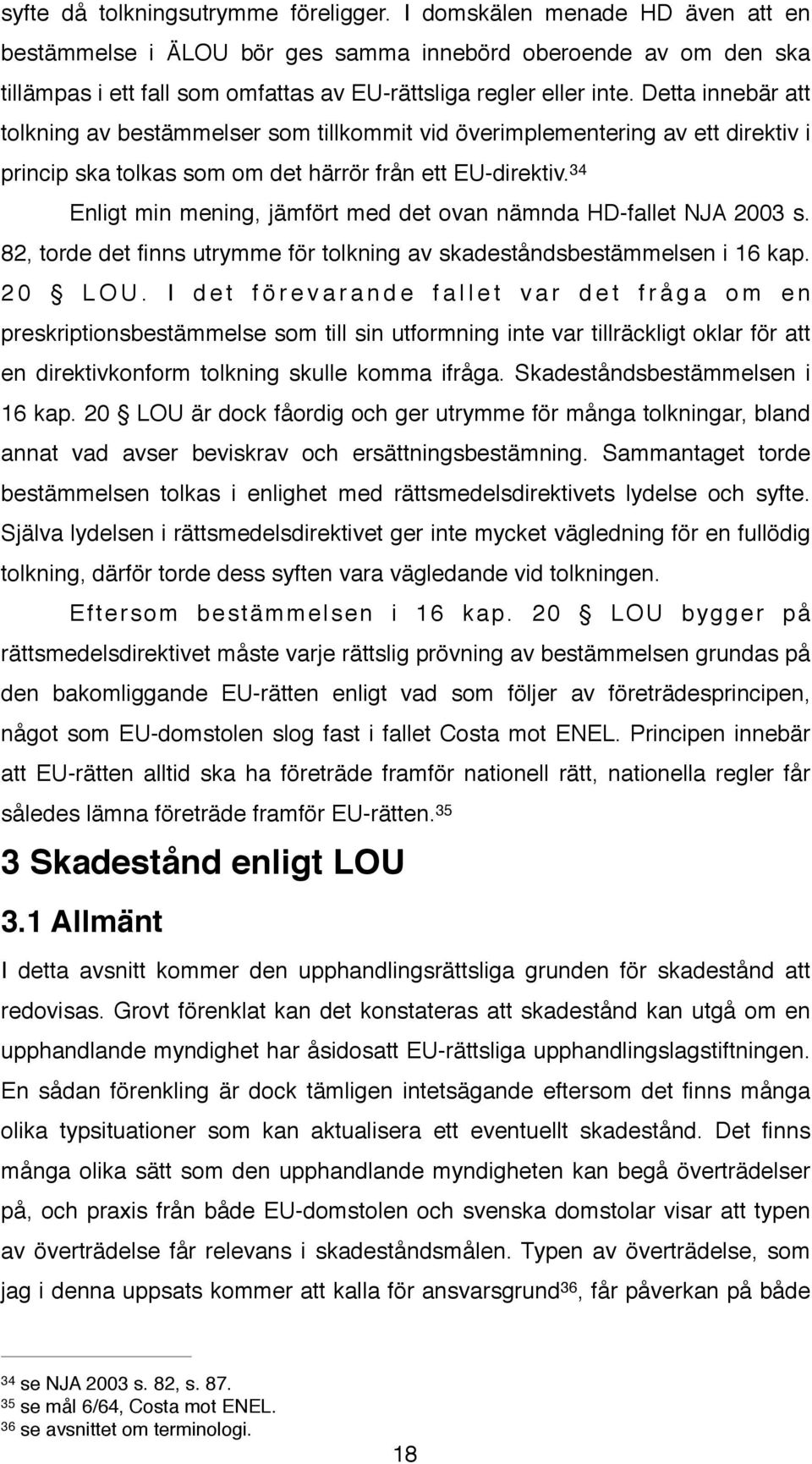 Detta innebär att tolkning av bestämmelser som tillkommit vid överimplementering av ett direktiv i princip ska tolkas som om det härrör från ett EU-direktiv. 34!