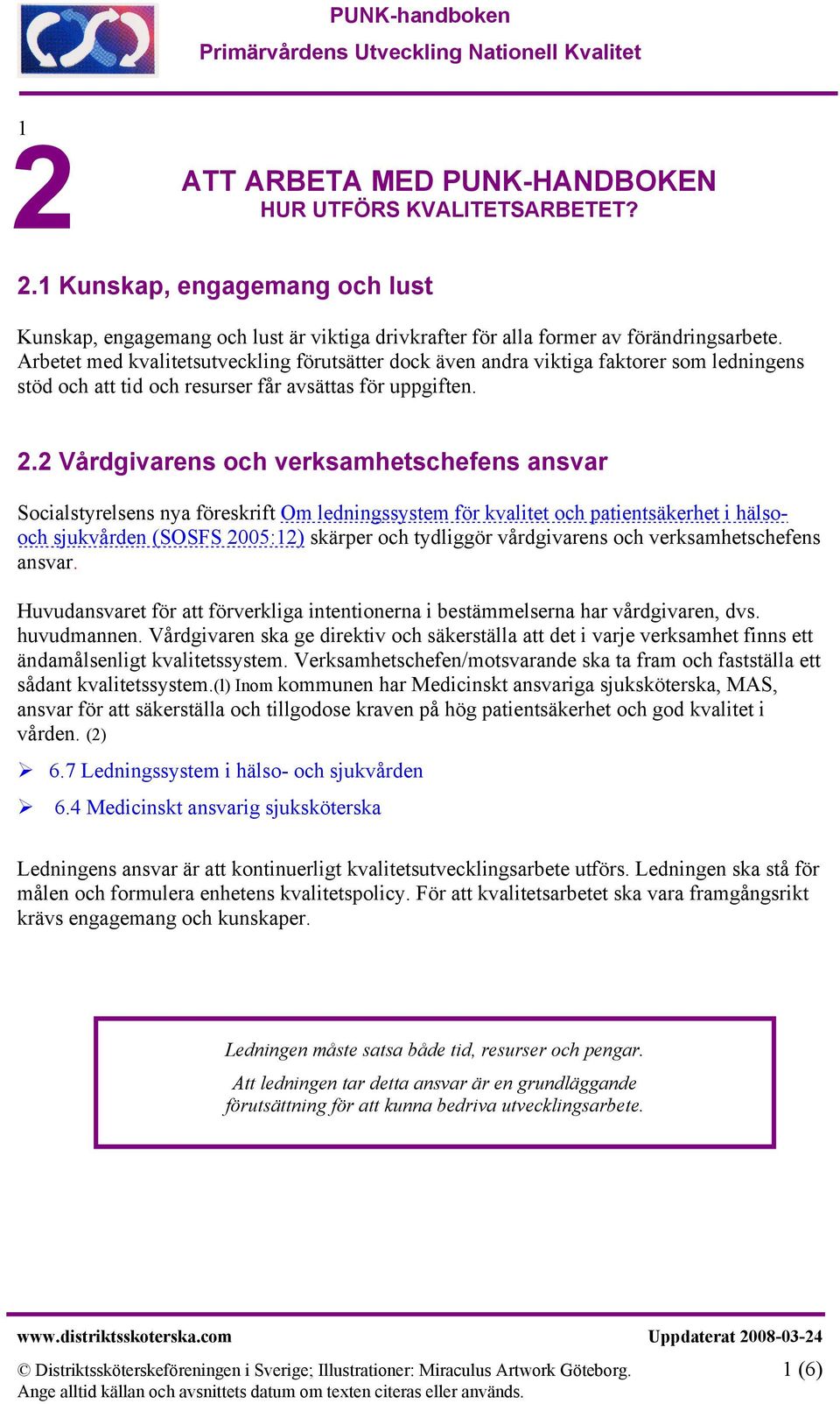 2 Vårdgivarens och verksamhetschefens ansvar Socialstyrelsens nya föreskrift Om ledningssystem för kvalitet och patientsäkerhet i hälsooch sjukvården (SOSFS 2005:12) skärper och tydliggör