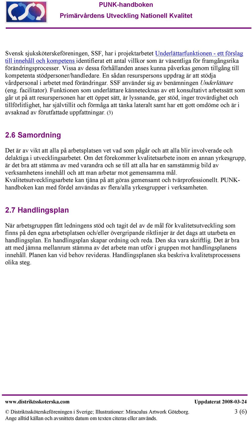 En sådan resurspersons uppdrag är att stödja vårdpersonal i arbetet med förändringar. SSF använder sig av benämningen Underlättare (eng. facilitator).